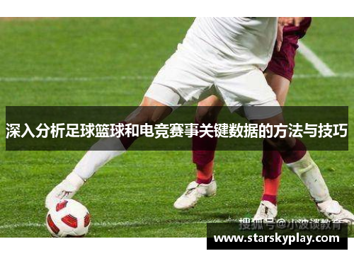 深入分析足球篮球和电竞赛事关键数据的方法与技巧