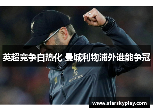 英超竞争白热化 曼城利物浦外谁能争冠