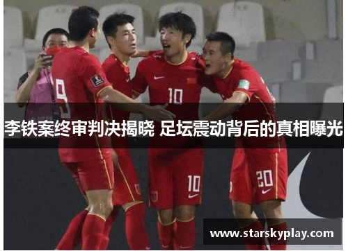 李铁案终审判决揭晓 足坛震动背后的真相曝光