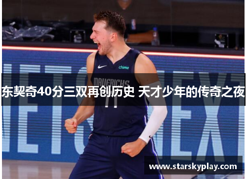 东契奇40分三双再创历史 天才少年的传奇之夜