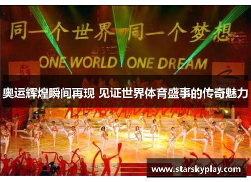 奥运辉煌瞬间再现 见证世界体育盛事的传奇魅力