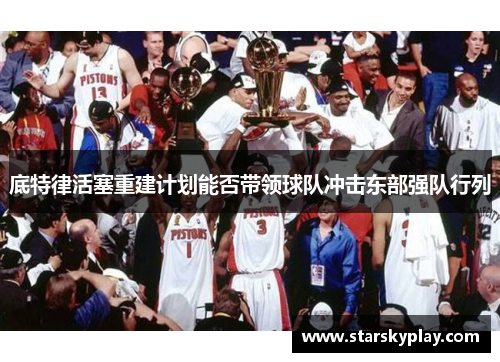 底特律活塞重建计划能否带领球队冲击东部强队行列