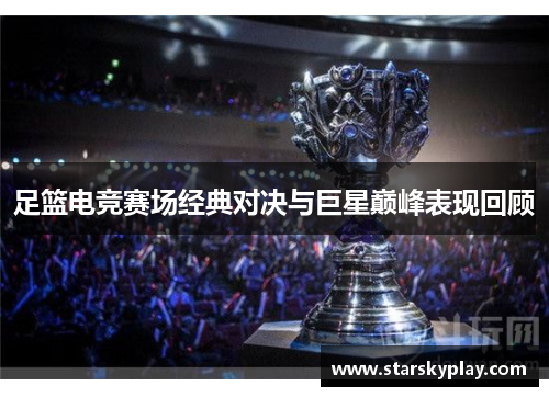 足篮电竞赛场经典对决与巨星巅峰表现回顾