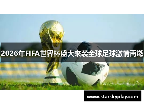 2026年FIFA世界杯盛大来袭全球足球激情再燃