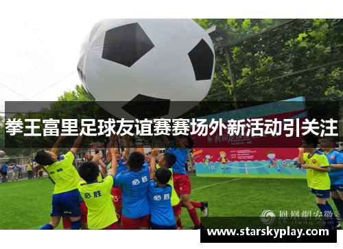 拳王富里足球友谊赛赛场外新活动引关注