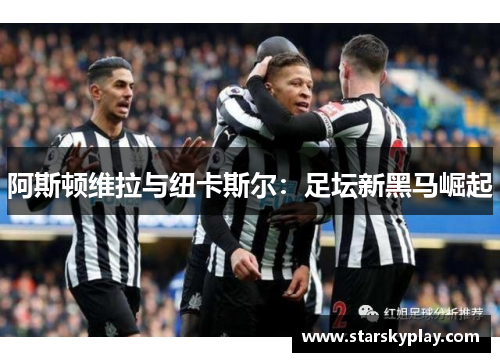 阿斯顿维拉与纽卡斯尔:足坛新黑马崛起
