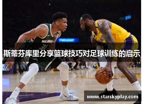 斯蒂芬库里分享篮球技巧对足球训练的启示